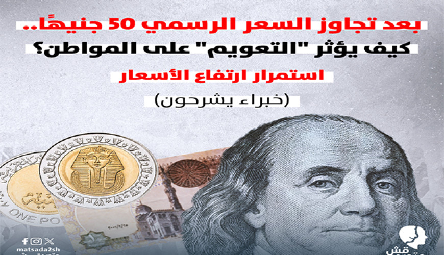 بعد تجاوز السعر الرسمي 50 جنيهًا.. كيف يؤثر الدولار على المواطن؟ استمرار ارتفاع الأسعار  (خبراء يشرحون)