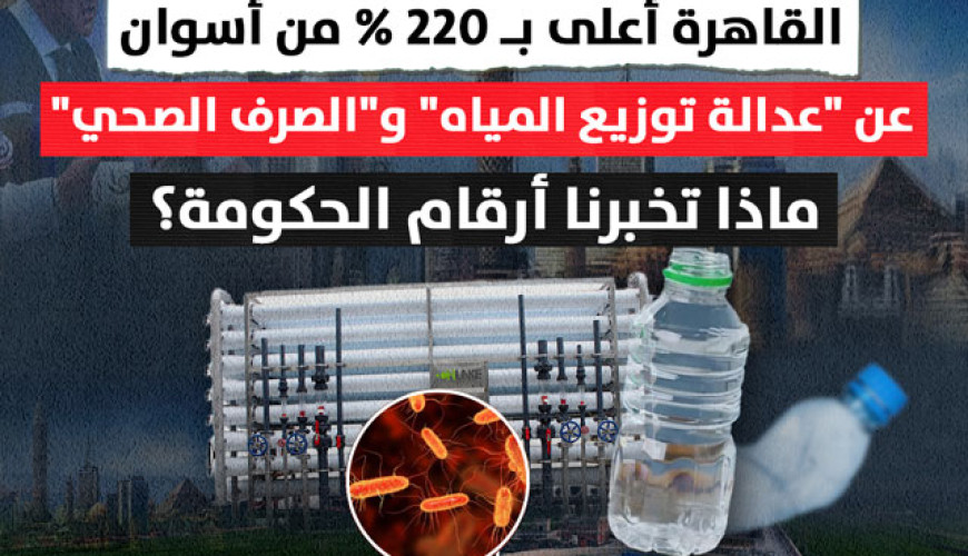 القاهرة أعلى بـ 220% من أسوان..  عن "عدالة توزيع المياه" و"الصرف الصحي"..  ماذا تخبرنا أرقام الحكومة؟